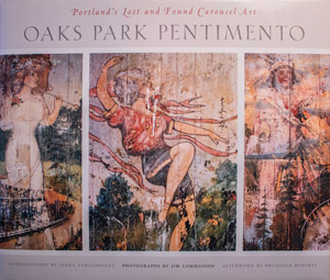 book cover: Portland's Lost and Found Carousel Art: Oaks Park Pentimento